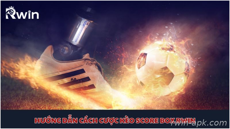 Cách chơi kèo Score Box hiệu quả