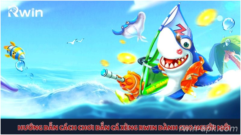 Hướng dẫn chơi bắn cá xèng Rwin