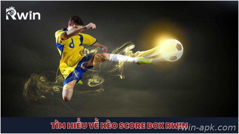 Tổng quan kèo Score Box Rwin